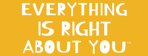 EVERYTHING IS RIGHT ABOUT YOU